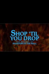 Shop Til’ You Drop!: The Making of Phantom of the Mall